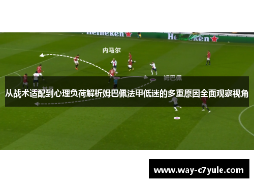 从战术适配到心理负荷解析姆巴佩法甲低迷的多重原因全面观察视角
