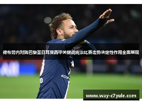 德布劳内对阵巴黎圣日耳曼西甲关键战统治比赛走势决定性作用全面展现 德布劳内对阵巴黎圣日耳曼西甲关键战统治比赛走势决定性作用全面展现