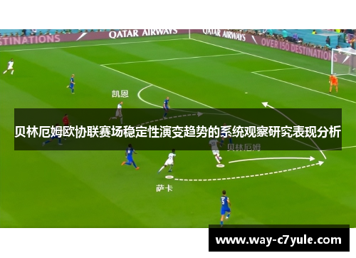 贝林厄姆欧协联赛场稳定性演变趋势的系统观察研究表现分析 贝林厄姆欧协联赛场稳定性演变趋势的系统观察研究表现分析