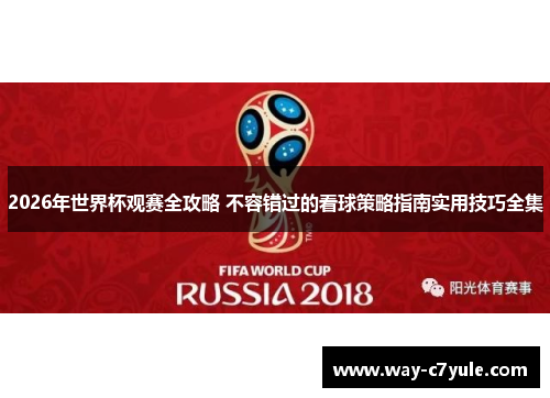 2026年世界杯观赛全攻略 不容错过的看球策略指南实用技巧全集 2026年世界杯观赛全攻略 不容错过的看球策略指南实用技巧全集