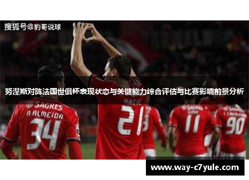 努涅斯对阵法国世俱杯表现状态与关键能力综合评估与比赛影响前景分析 努涅斯对阵法国世俱杯表现状态与关键能力综合评估与比赛影响前景分析